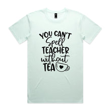 Load image into Gallery viewer, You can't spell teacher without TEA