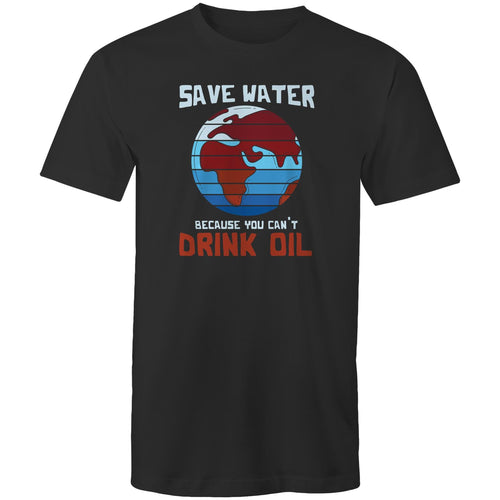 Save water because you can't drink oil