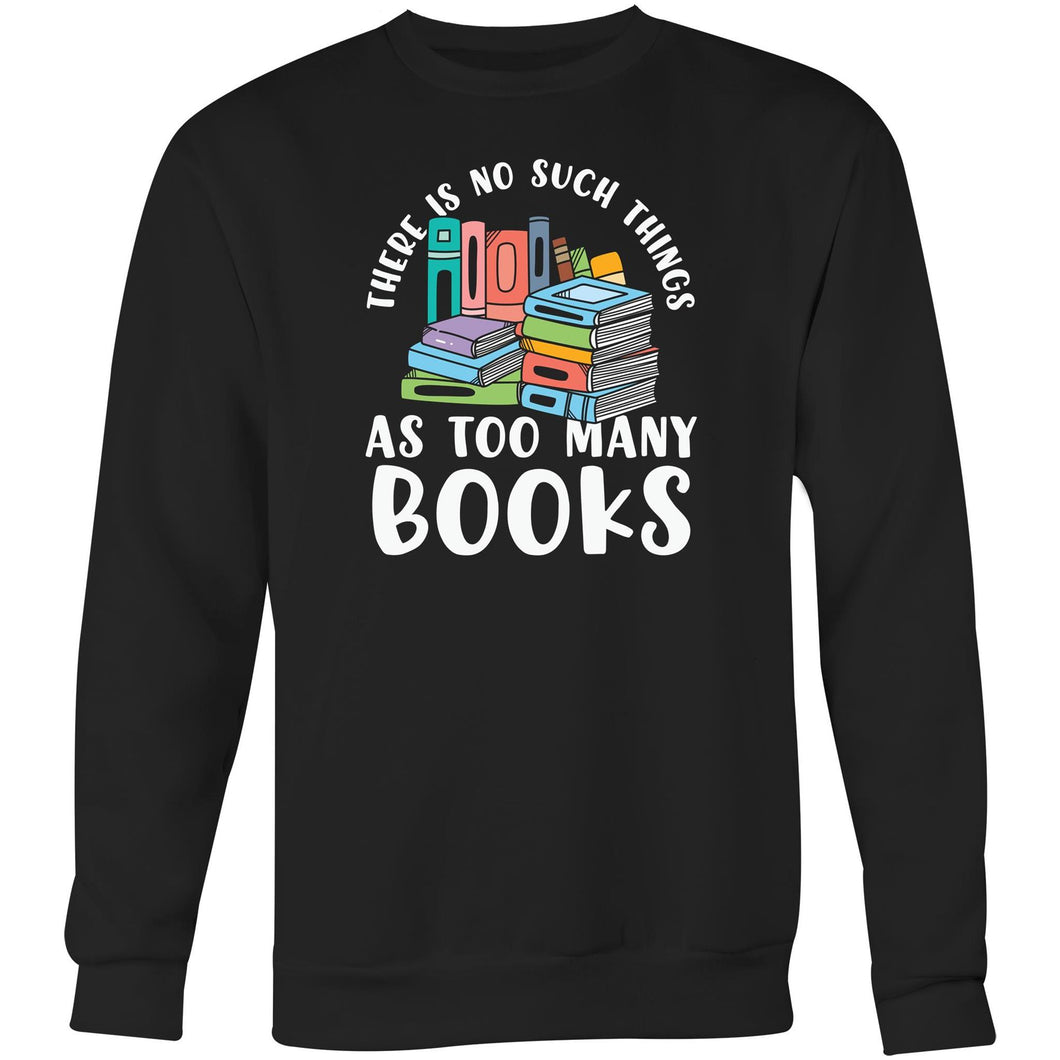 There is no such thing as too many books - Crew Sweatshirt