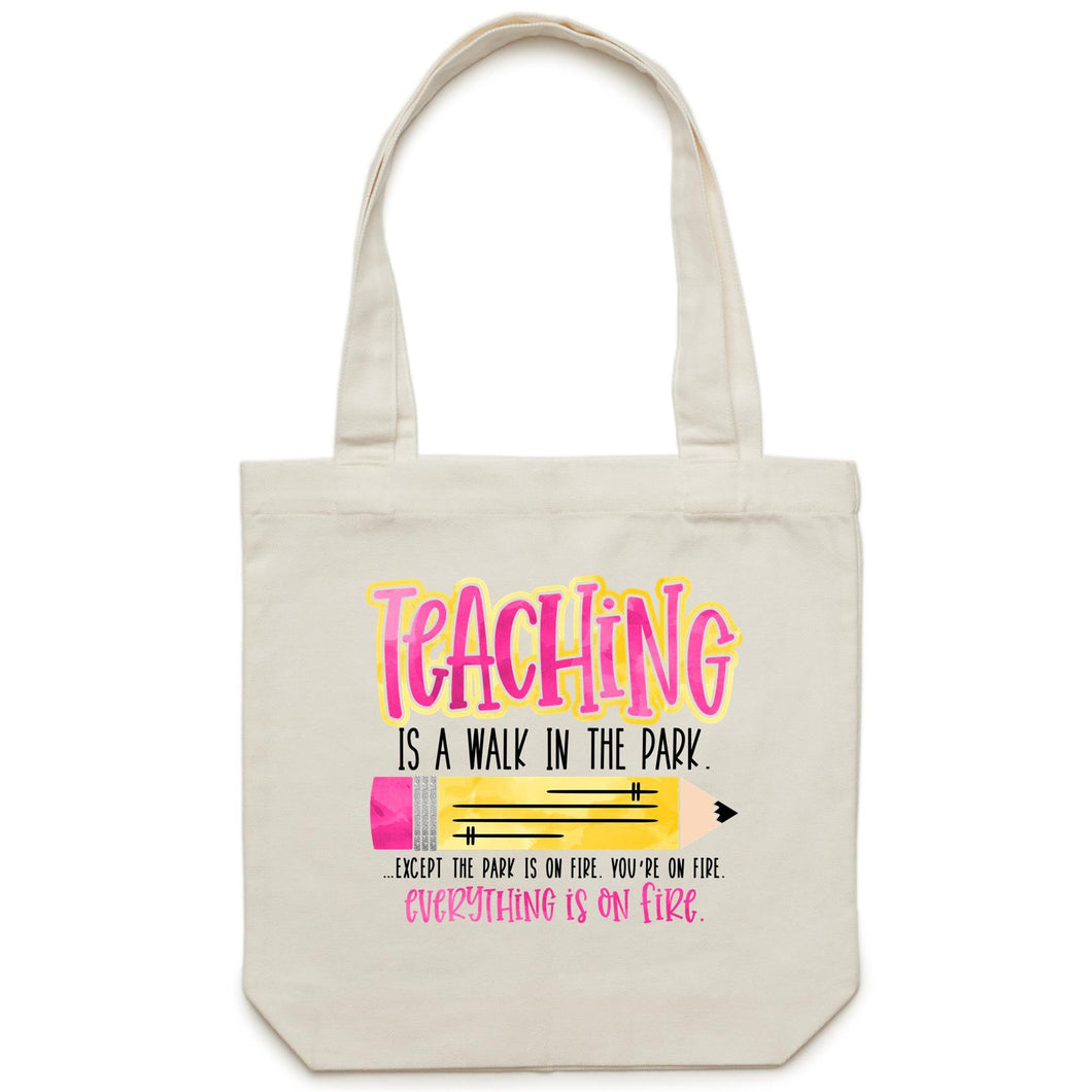 Teaching is a walk in the park...expect the park is on fire. You're on fire. Everything is on fire- Canvas Tote Bag
