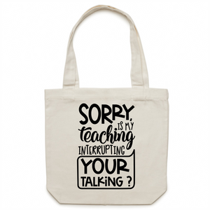 Sorry, is my teaching interrupting your talking? - Canvas Tote Bag