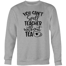 Load image into Gallery viewer, You can&#39;t spell teacher without tea - Crew Sweatshirt