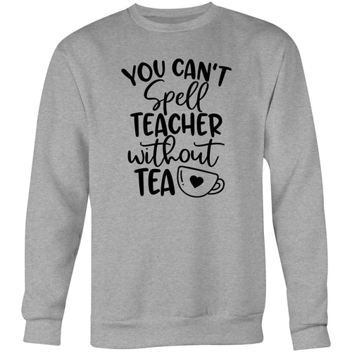 You can't spell teacher without tea - Crew Sweatshirt