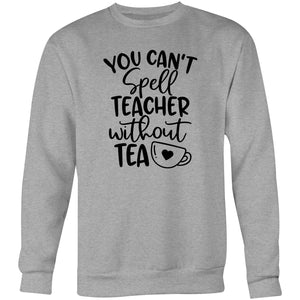 You can't spell teacher without tea - Crew Sweatshirt