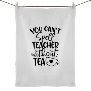 You can't spell teacher without TEA - 50% Linen 50% Cotton Tea Towel