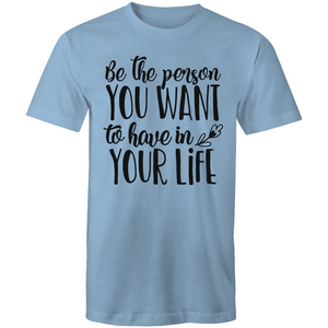 Be the person you want to have in your life