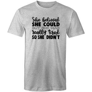 She believed she could but she was really tired so she didn't