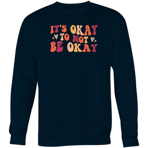 It's okay to not be okay - Crew Sweatshirt