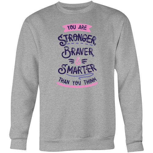 You are stronger braver and smarter than you think - Crew Sweatshirt
