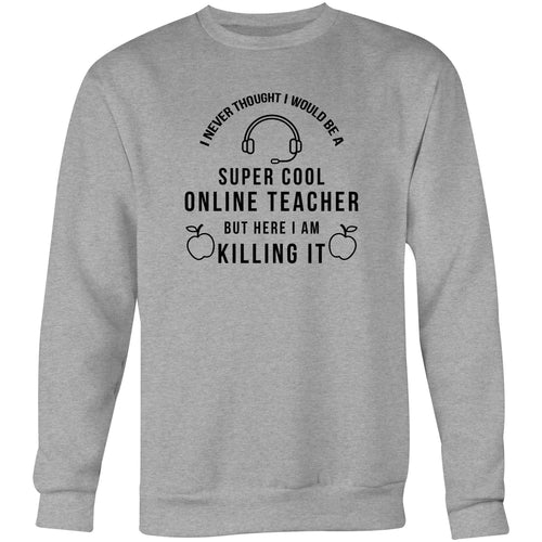 I never thought I would be a super cool online teacher but here I am killing it  - Crew Sweatshirt