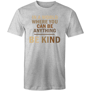 In a world where you can be anything BE KIND