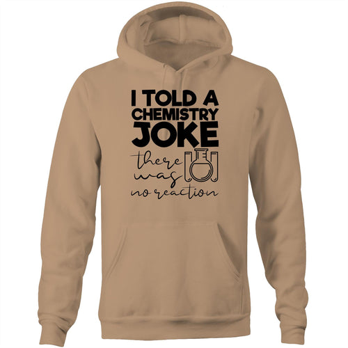 I told a chemistry joke, there was no reaction - Pocket Hoodie Sweatshirt