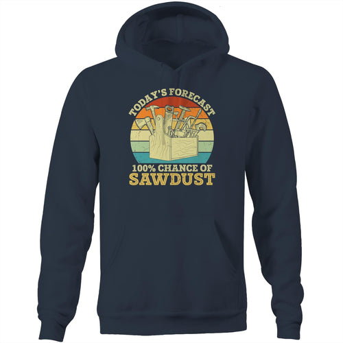 Today's forecast 100% chance of sawdust - Pocket Hoodie Sweatshirt