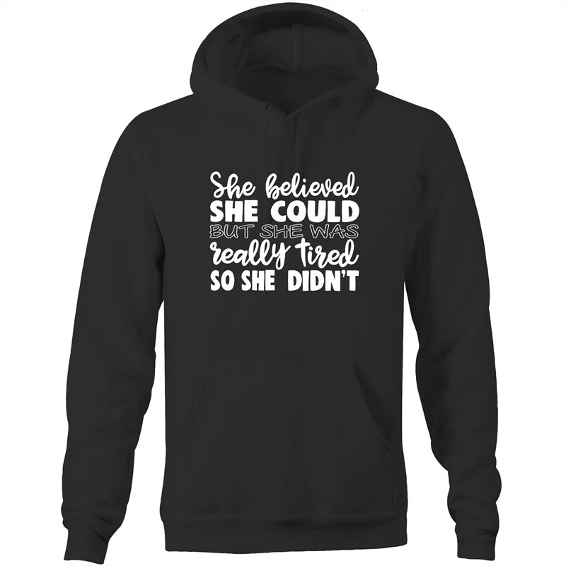 She believed she could but she was really tired so she didn't - Pocket Hoodie Sweatshirt