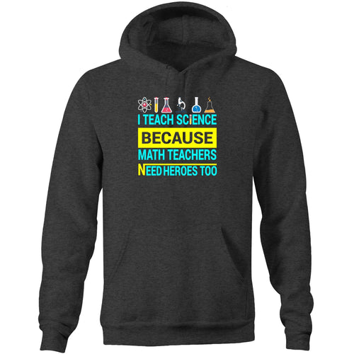 I teach science because math teachers need heroes too - Pocket Hoodie Sweatshirt