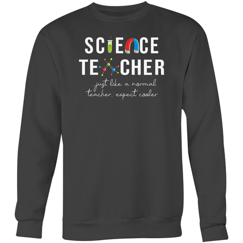 Science teacher, just like a normal teacher but cooler - Crew Sweatshirt