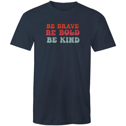 Be brave Be bold Be kind
