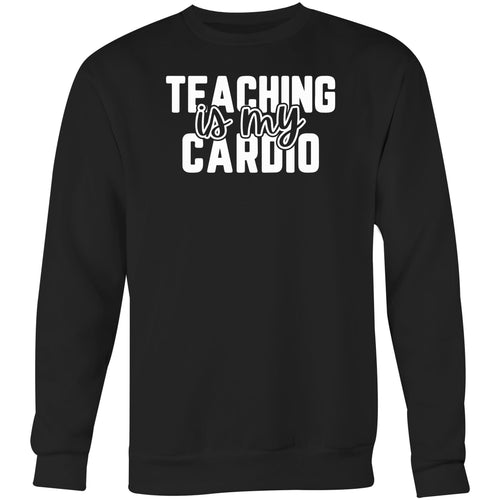 Teaching is my cardio - Crew Sweatshirt