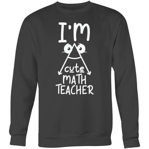 I'm a cute math teacher - Crew Sweatshirt