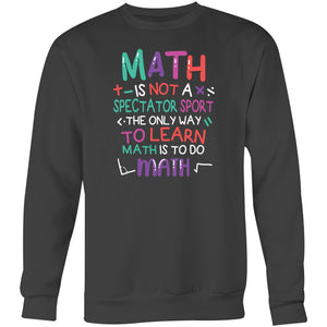 Math is not a spectator sport the only way to learn math is to do math - Crew Sweatshirt