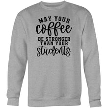 Load image into Gallery viewer, May your coffee be stronger than your students - Crew Sweatshirt