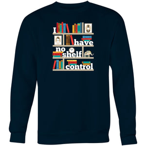 I have no shelf control - Crew Sweatshirt