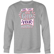 Load image into Gallery viewer, Your life is as good as your mindset - Crew Sweatshirt