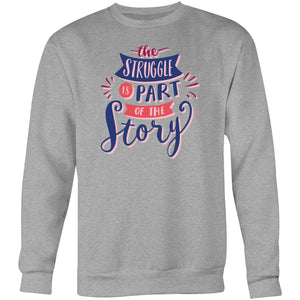 The struggle is part of the story - Crew Sweatshirt