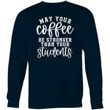 Load image into Gallery viewer, May your coffee be stronger than your students - Crew Sweatshirt