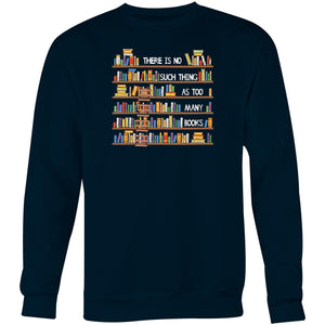 There is no such thing as too many books - Crew Sweatshirt