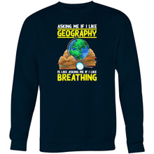Load image into Gallery viewer, Asking me if I like geography is like asking me if I like breathing - Crew Sweatshirt