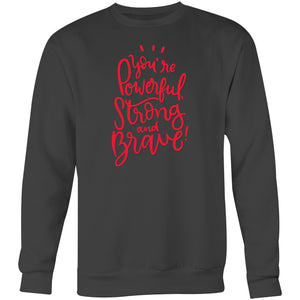 You're powerful Strong and Brave - Crew Sweatshirt