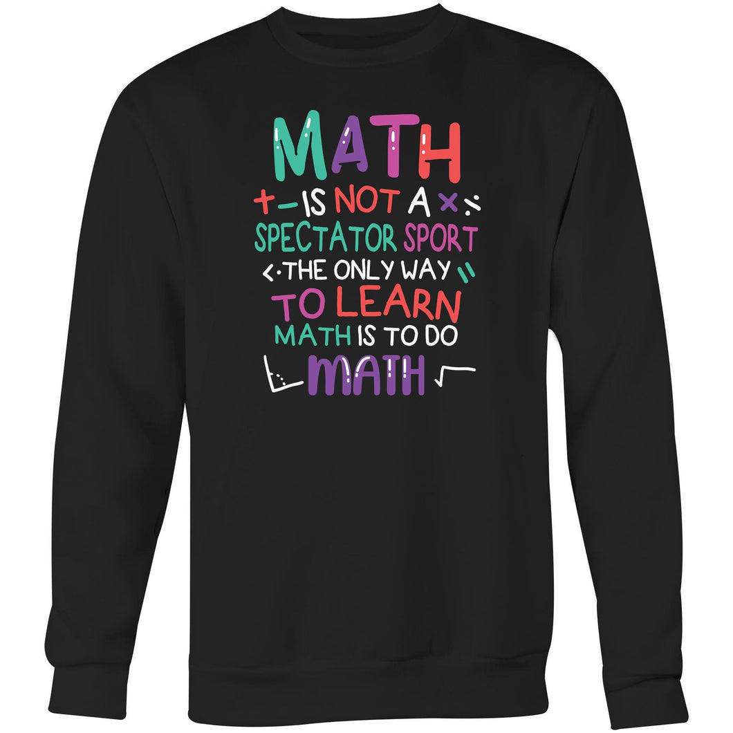 Math is not a spectator sport the only way to learn math is to do math - Crew Sweatshirt