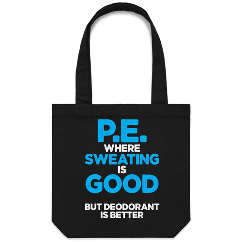 P.E. Where sweating is good but deodorant is better - Canvas Tote Bag