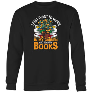 I just want to work in my garden and read my books - Crew Sweatshirt