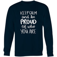 Load image into Gallery viewer, Keep calm and be proud of who you are - Crew Sweatshirt
