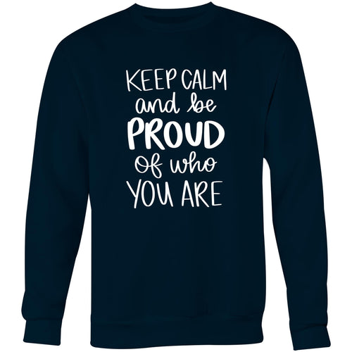 Keep calm and be proud of who you are - Crew Sweatshirt