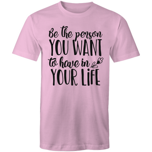 Be the person you want to have in your life