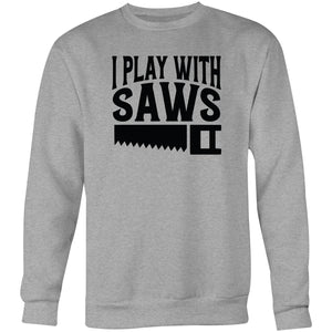 I play with saws - Crew Sweatshirt