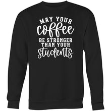 Load image into Gallery viewer, May your coffee be stronger than your students - Crew Sweatshirt