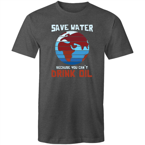Save water because you can't drink oil
