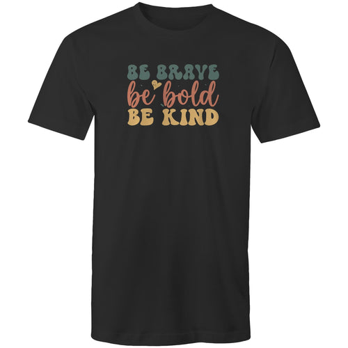Be brave Be bold Be kind