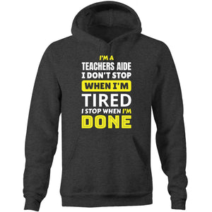 I'm a teachers aide I don't stop when I'm tired I stop when I'm done - Pocket Hoodie Sweatshirt