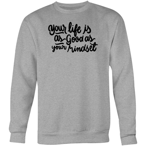 Your life is as good as your mindset - Crew Sweatshirt