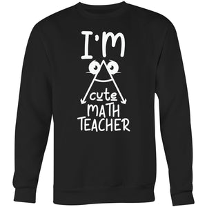 I'm a cute math teacher - Crew Sweatshirt