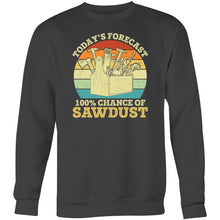Load image into Gallery viewer, Today&#39;s forecast 100% chance of sawdust - Crew Sweatshirt
