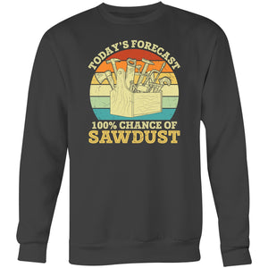 Today's forecast 100% chance of sawdust - Crew Sweatshirt