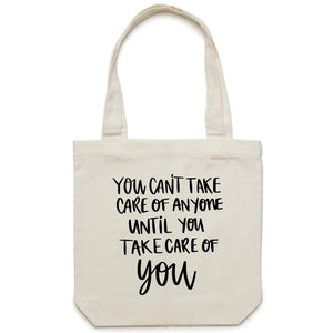 You can't take care of anyone until you take care of YOU - Canvas Tote Bag