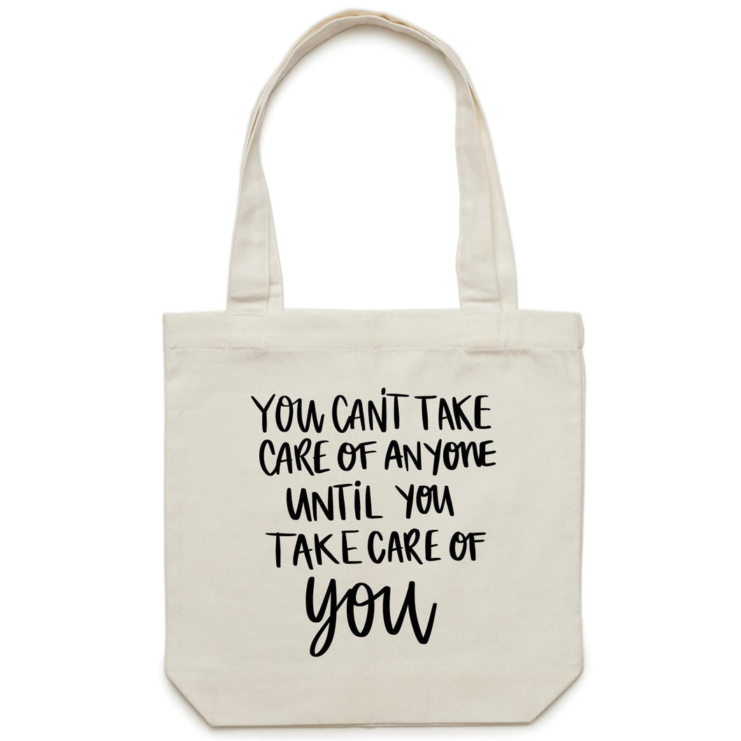 You can't take care of anyone until you take care of YOU - Canvas Tote Bag