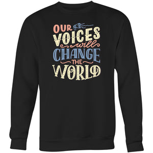 Our voices will change the world - Crew Sweatshirt